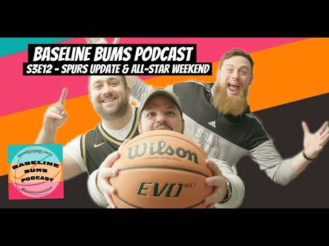 Baseline Bums Podcast S3E12 - Spurs Update &amp; All Star Weekend!